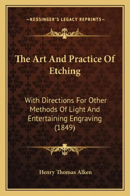 The Art And Practice Of Etching: With Directions For Other Methods Of Light And Entertaining Engraving (1849) by Henry Thomas Alken
