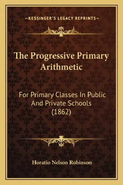 The Progressive Primary Arithmetic: For Primary Classes In Public And Private Schools (1862) by Horatio Nelson Robinson