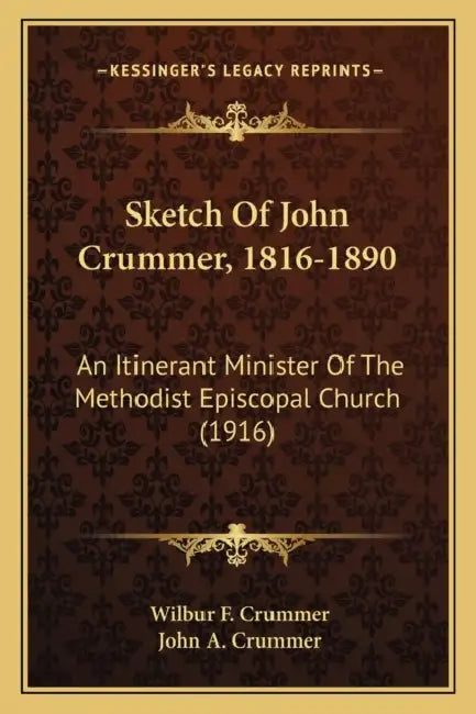 Sketch Of John Crummer, 1816-1890: An Itinerant Minister Of The Methodist Episcopal Church (1916) by Wilbur F. Crummer, John A. Crummer
