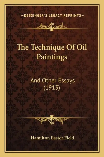 The Technique Of Oil Paintings: And Other Essays (1913) by Hamilton Easter Field