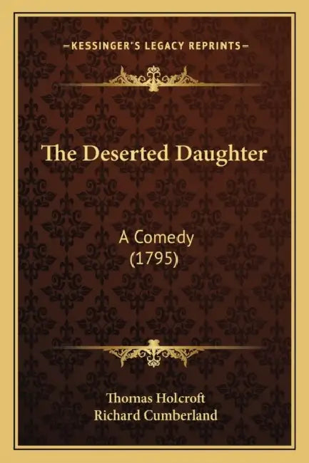 The Deserted Daughter: A Comedy (1795) by Thomas Holcroft, Richard Cumberland