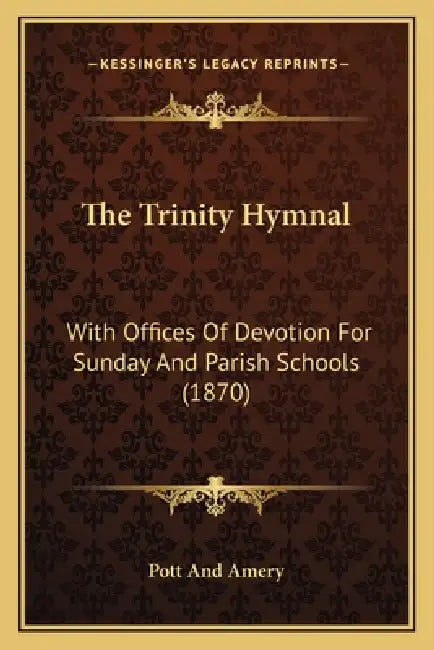 The Trinity Hymnal: With Offices Of Devotion For Sunday And Parish Schools (1870) by Pott and Amery