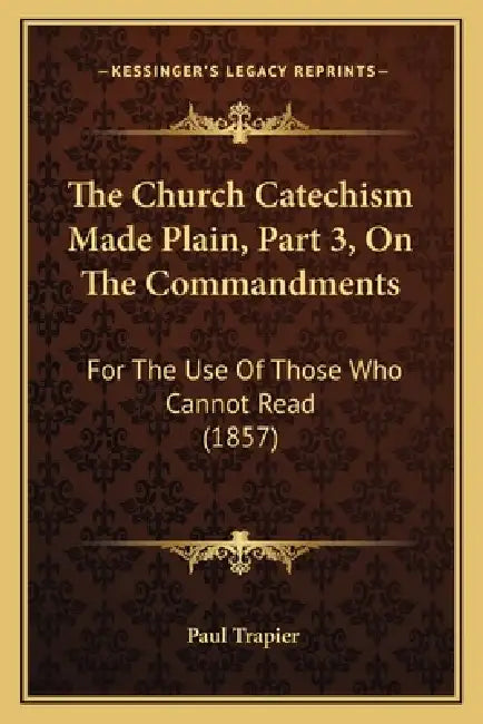 The Church Catechism Made Plain, Part 3, On The Commandments: For The Use Of Those Who Cannot Read (1857) by Paul Trapier