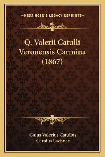 Q. Valerii Catulli Veronensis Carmina (1867) by Gaius Valerius Catullus, Carolus Uschner