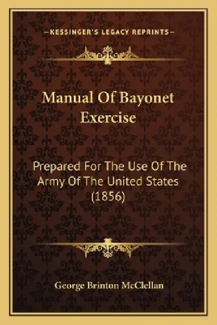 Manual Of Bayonet Exercise: Prepared For The Use Of The Army Of The United States (1856) by George Brinton McClellan