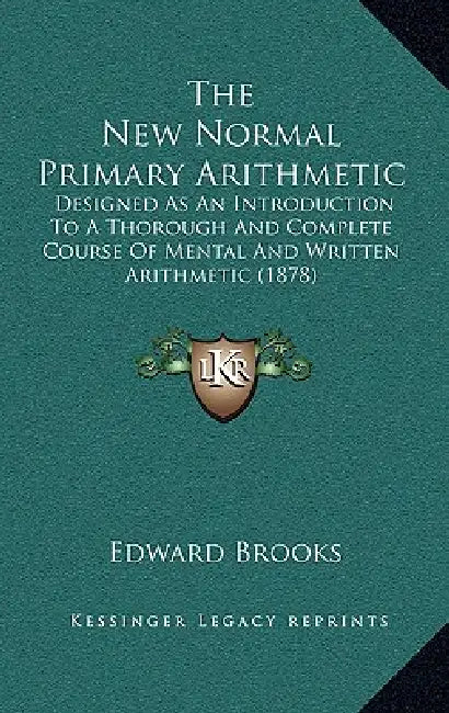 The New Normal Primary Arithmetic: Designed As An Introduction To A Thorough And Complete Course Of Mental And Written Arithmetic (1878) by Edward Brooks