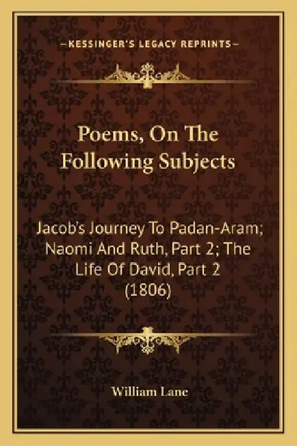 Poems, On The Following Subjects: Jacob's Journey To Padan-Aram; Naomi And Ruth, Part 2; The Life Of David, Part 2 (1806) by William Lane