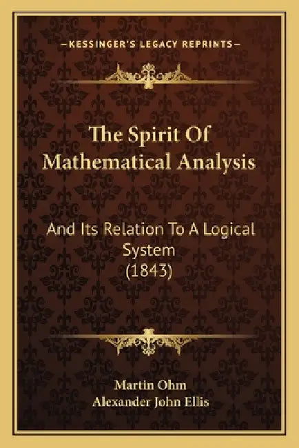 The Spirit Of Mathematical Analysis: And Its Relation To A Logical System (1843) by Martin Ohm, Alexander John Ellis