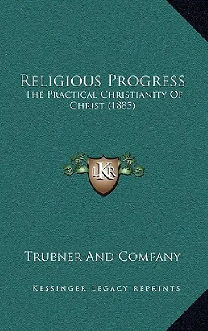 Religious Progress: The Practical Christianity Of Christ (1885) by Trubner and Company