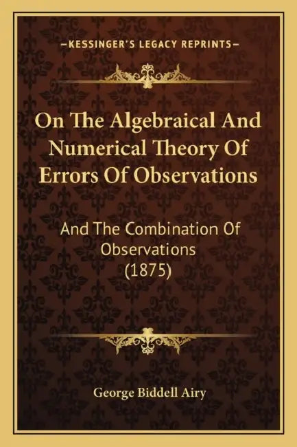 On The Algebraical And Numerical Theory Of Errors Of Observations: And The Combination Of Observations (1875) by George Biddell Airy