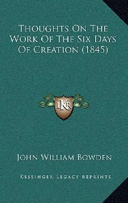 Thoughts On The Work Of The Six Days Of Creation (1845) by John William Bowden