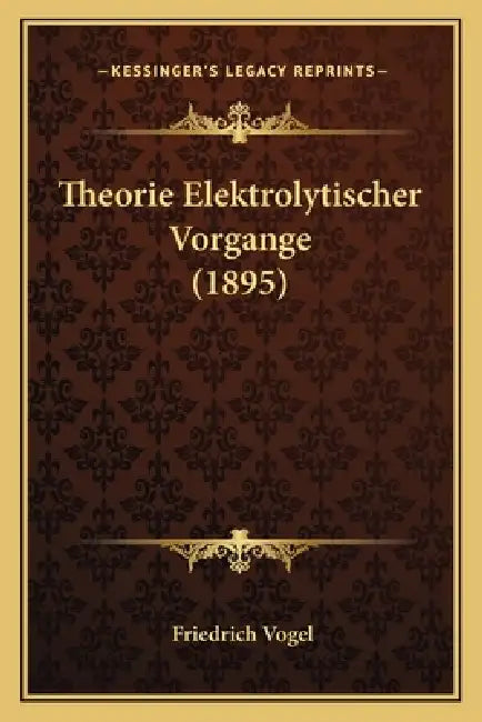 Theorie Elektrolytischer Vorgange (1895) by Friedrich Vogel