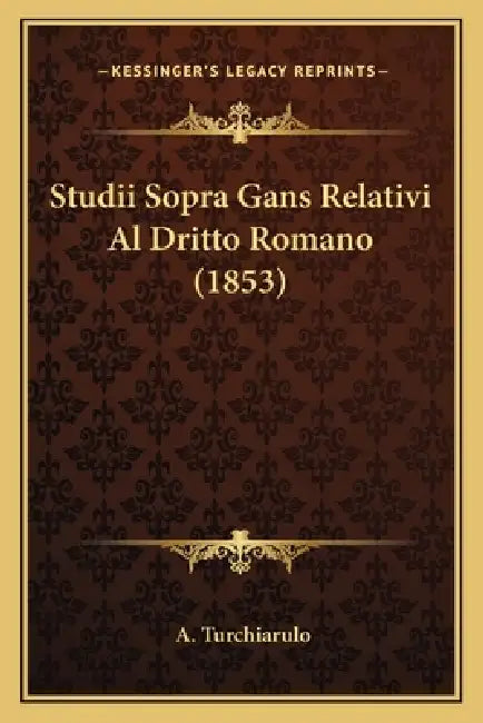 Studii Sopra Gans Relativi Al Dritto Romano (1853) by A. Turchiarulo