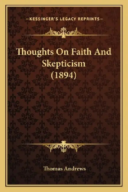 Thoughts On Faith And Skepticism (1894) by Thomas Andrews
