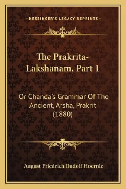 The Prakrita-Lakshanam, Part 1: Or Chanda's Grammar Of The Ancient, Arsha, Prakrit (1880) by August Friedrich Rudolf Hoernle