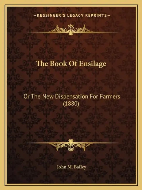 The Book Of Ensilage: Or The New Dispensation For Farmers (1880) by John M. Bailey
