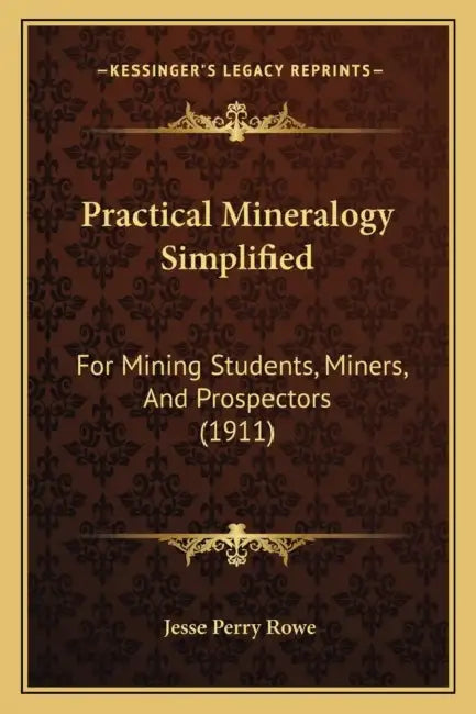Practical Mineralogy Simplified: For Mining Students, Miners, And Prospectors (1911) by Jesse Perry Rowe