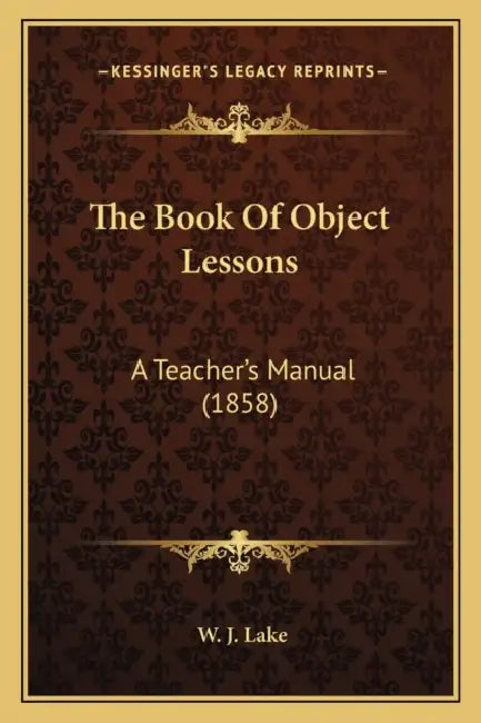 The Book Of Object Lessons: A Teacher's Manual (1858) by W. J. Lake