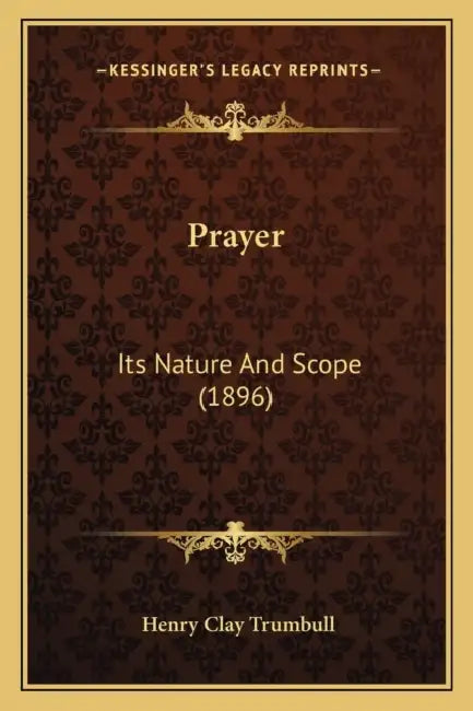 Prayer: Its Nature And Scope (1896) by Henry Clay Trumbull