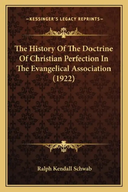 The History Of The Doctrine Of Christian Perfection In The Evangelical Association (1922) by Ralph Kendall Schwab