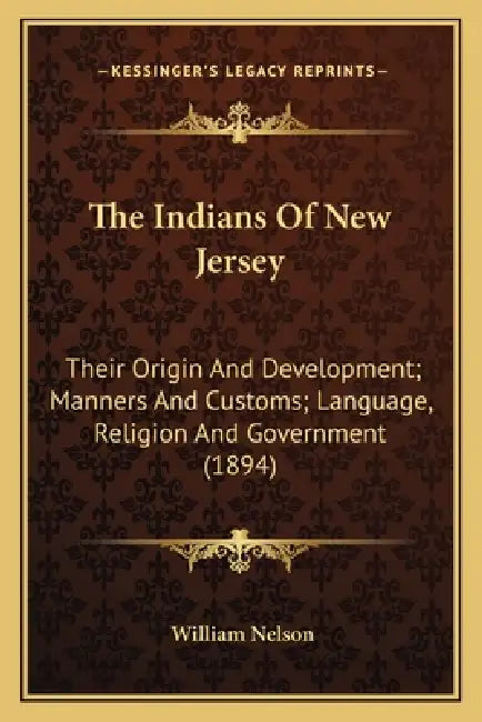 The Indians Of New Jersey: Their Origin And Development; Manners And Customs; Language, Religion And Government (1894) by William Nelson