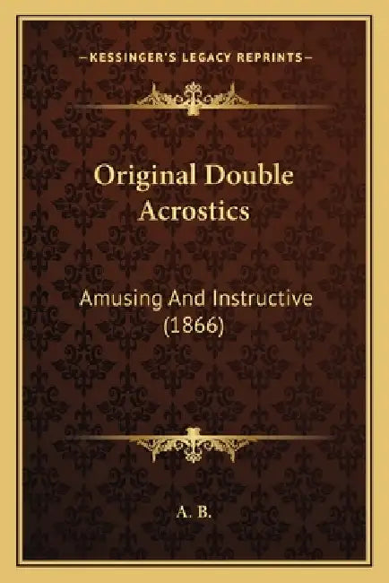 Original Double Acrostics: Amusing And Instructive (1866) by A. B.