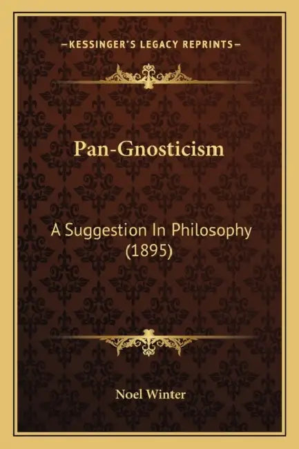 Pan-Gnosticism: A Suggestion In Philosophy (1895) by Noel Winter