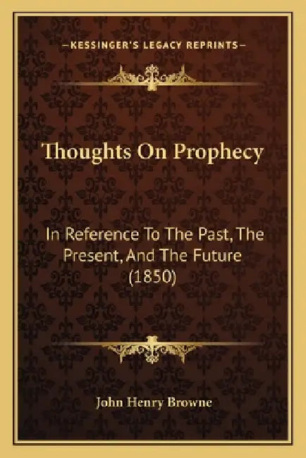 Thoughts On Prophecy: In Reference To The Past, The Present, And The Future (1850) by John Henry Browne