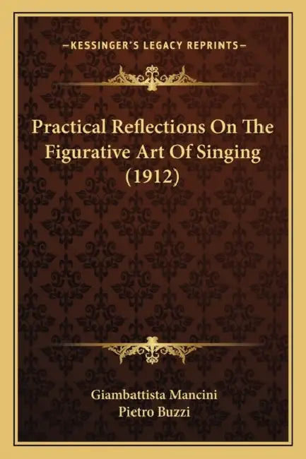 Practical Reflections On The Figurative Art Of Singing (1912) by Giambattista Mancini, Pietro Buzzi