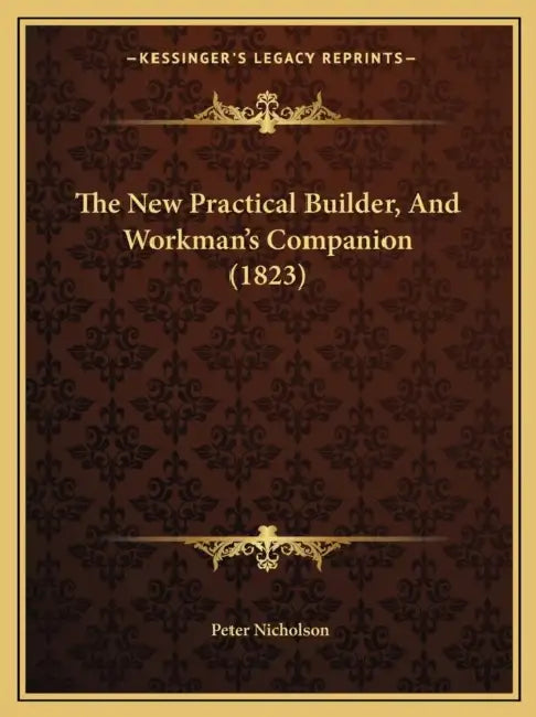 The New Practical Builder, And Workman's Companion (1823) by Peter Nicholson