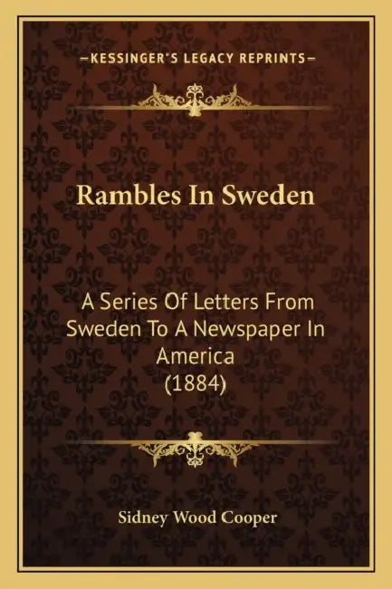 Rambles In Sweden: A Series Of Letters From Sweden To A Newspaper In America (1884) by Sidney Wood Cooper