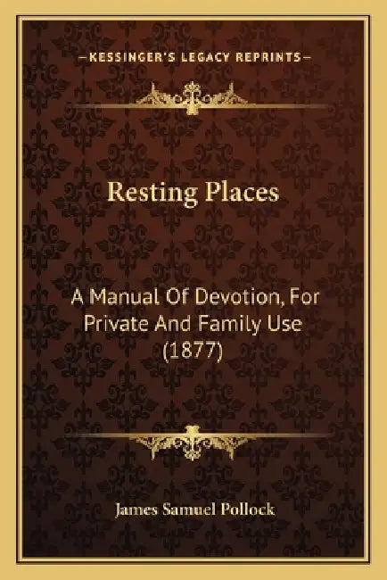 Resting Places: A Manual Of Devotion, For Private And Family Use (1877) by James Samuel Pollock