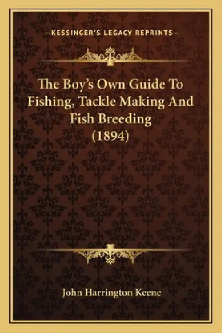 The Boy's Own Guide To Fishing, Tackle Making And Fish Breeding (1894) by John Harrington Keene