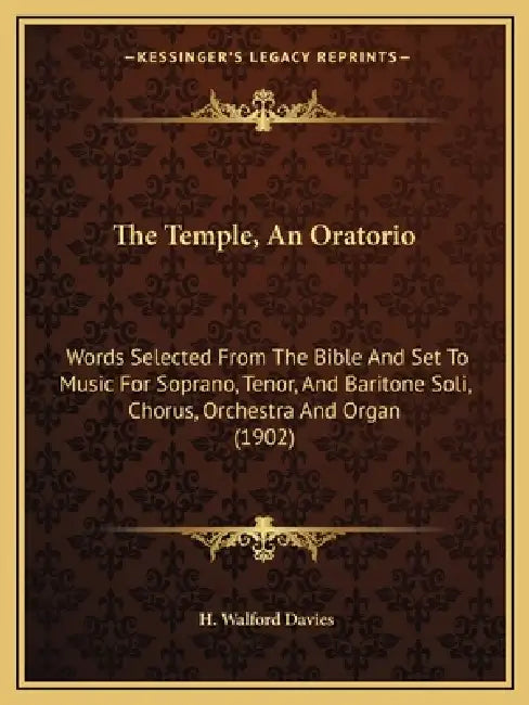 The Temple, An Oratorio: Words Selected From The Bible And Set To Music For Soprano, Tenor, And Baritone Soli, Chorus, Orchestra And Organ (190 by H. Walford Davies