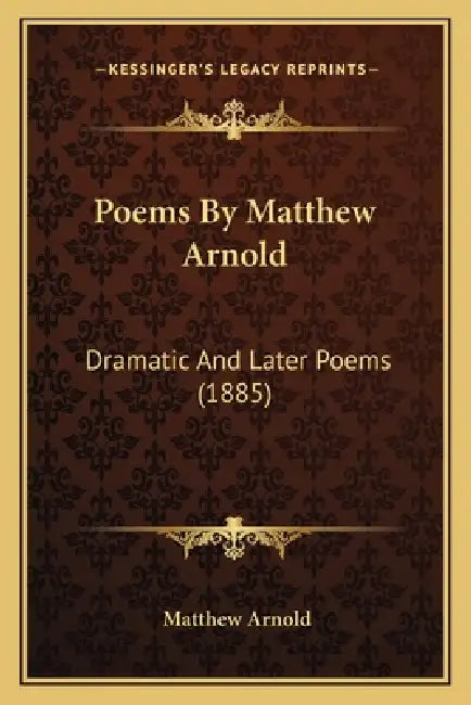 Poems By Matthew Arnold: Dramatic And Later Poems (1885) by Matthew Arnold