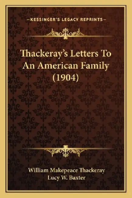 Thackeray's Letters To An American Family (1904) by William Makepeace Thackeray, Lucy W. Baxter