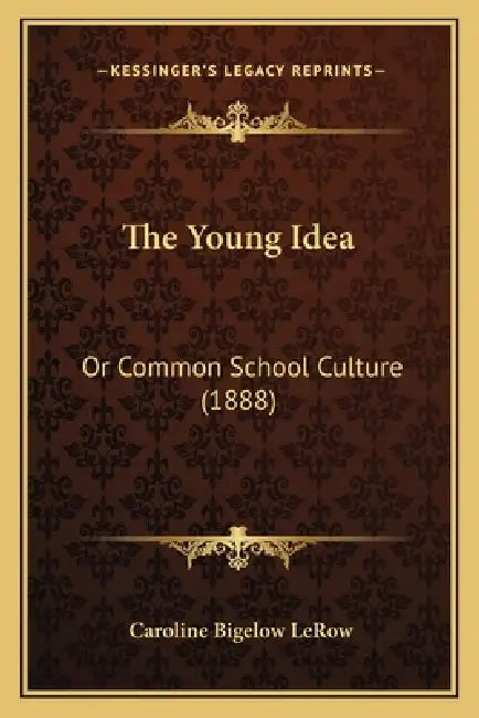 The Young Idea: Or Common School Culture (1888) by Caroline Bigelow Lerow