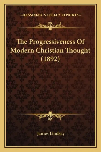 The Progressiveness Of Modern Christian Thought (1892) by James Lindsay