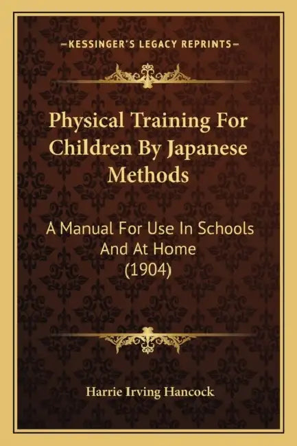 Physical Training For Children By Japanese Methods: A Manual For Use In Schools And At Home (1904) by Harrie Irving Hancock
