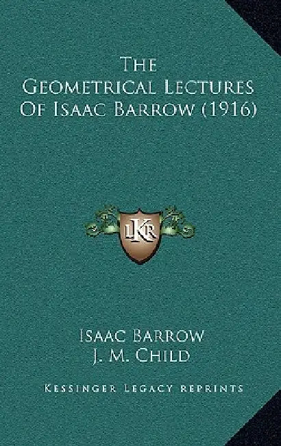 The Geometrical Lectures Of Isaac Barrow (1916) by Isaac Barrow, J. M. Child