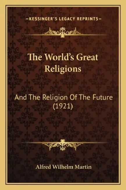 The World's Great Religions: And The Religion Of The Future (1921) by Alfred Wilhelm Martin