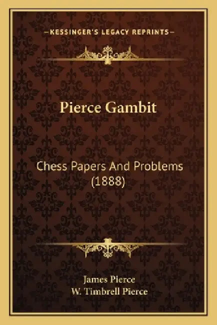 Pierce Gambit: Chess Papers And Problems (1888) by James Pierce, W. Timbrell Pierce