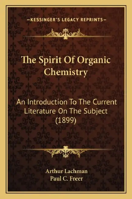 The Spirit Of Organic Chemistry: An Introduction To The Current Literature On The Subject (1899) by Arthur Lachman, Paul C. Freer