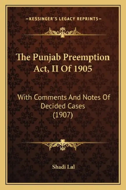 The Punjab Preemption Act, II Of 1905: With Comments And Notes Of Decided Cases (1907) by Shadi Lal