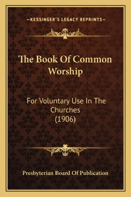 The Book Of Common Worship: For Voluntary Use In The Churches (1906) by Presbyterian Board of Publication