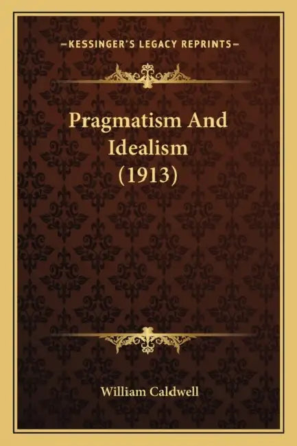 Pragmatism And Idealism (1913) by William Caldwell