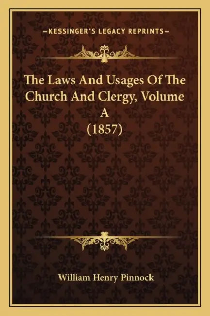 The Laws And Usages Of The Church And Clergy, Volume A (1857) by William Henry Pinnock