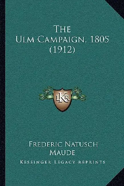 The Ulm Campaign, 1805 (1912) by Frederic Natusch Maude