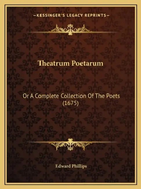 Theatrum Poetarum: Or A Complete Collection Of The Poets (1675) by Edward Phillips