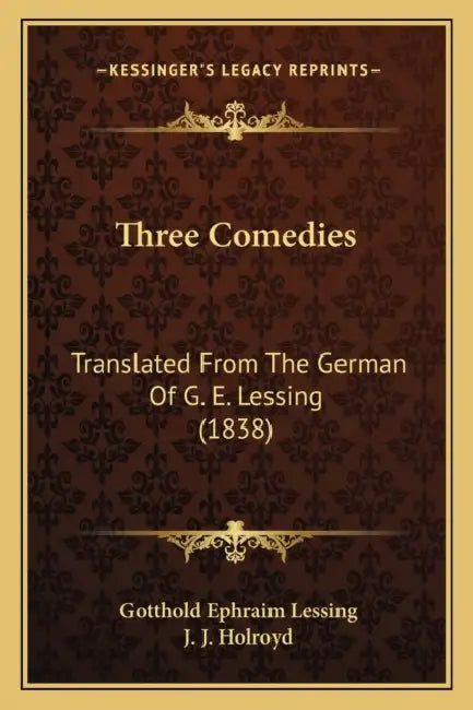 Three Comedies: Translated From The German Of G. E. Lessing (1838) by Gotthold Ephraim Lessing, J. J. Holroyd